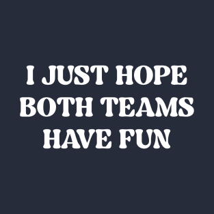 I Just Hope Both Teams Have Fun (White Print) T-Shirt