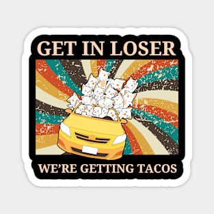 Get in Loser-We're Getting Tacos Magnet