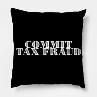 Commit Tax Fraud Pillow