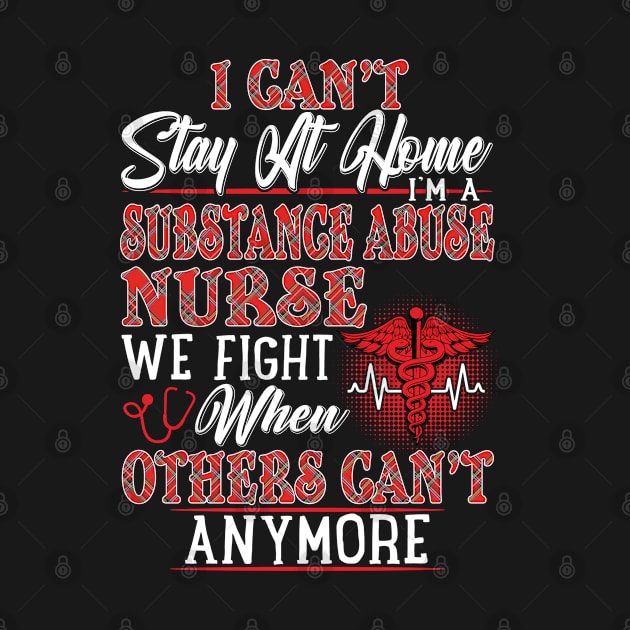 I Can't Stay At Home I'm A Substance Abuse Nurse We Fight - Nurse Gifts by Phuc Son R&T