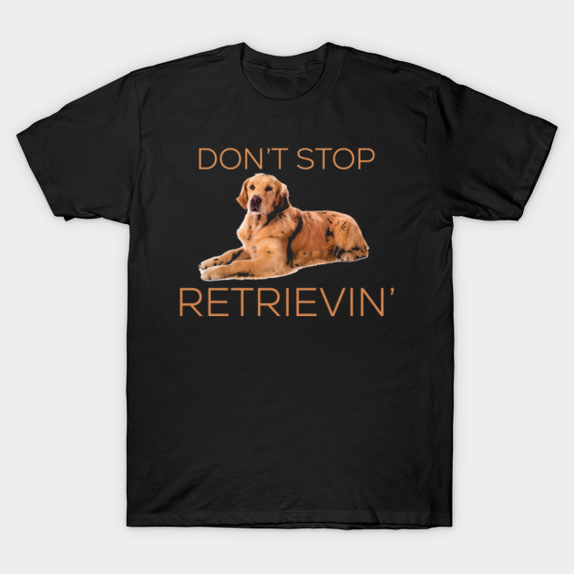 Discover Don't Stop Retrievin Dog Design - Dog Golden Retriever Mom - T-Shirt