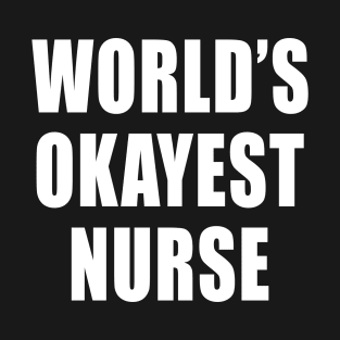 World's Okayest Nurse Funny Nurses Birthday Gift T-Shirt