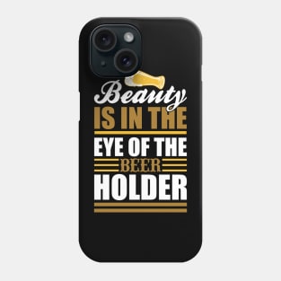 Beauty Is In The Eye Of The Beer Holder T Shirt For Women Men Phone Case