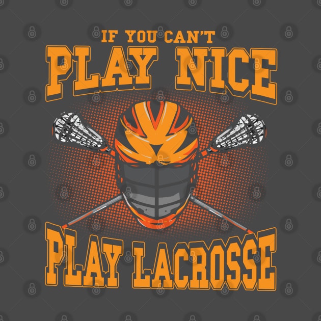 If You Can't Play Nice Play Lacrosse LAX Player Coach Team by E