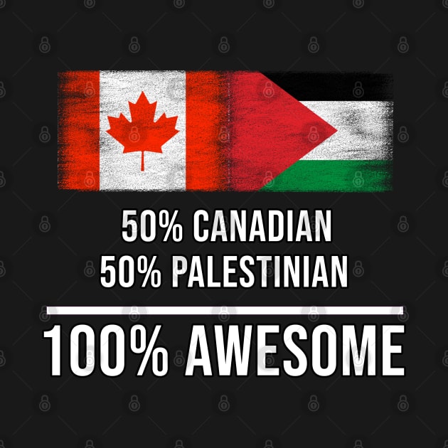 50% Canadian 50% Palestinian 100% Awesome - Gift for Palestinian Heritage From Palestine by Country Flags
