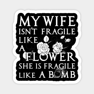 My Wife Is Not Fragile Like A Flower She's Fragile Like Bomb Magnet