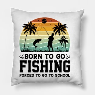 Born To Go Fishing Forced To Go To School Pillow