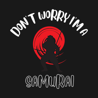 Don't Worry I'm A Samurai T-Shirt