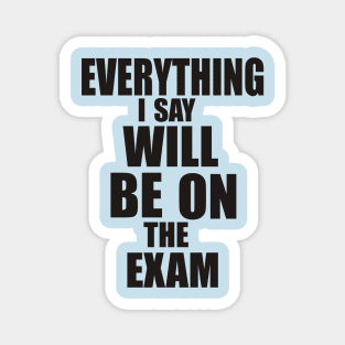 Everything I say will be in the exam Magnet