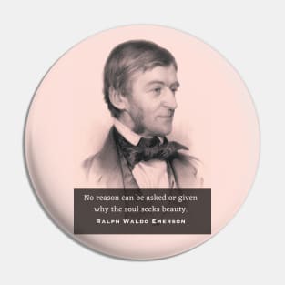 Ralph Waldo Emerson portrait and quote: No reason can be asked or given why the soul seeks beauty. Pin