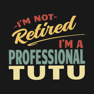 Tutu Shirts For Men Funny Fathers Day Retired Tutu I'm Not Retired I'm A Professional Tutu T-Shirt