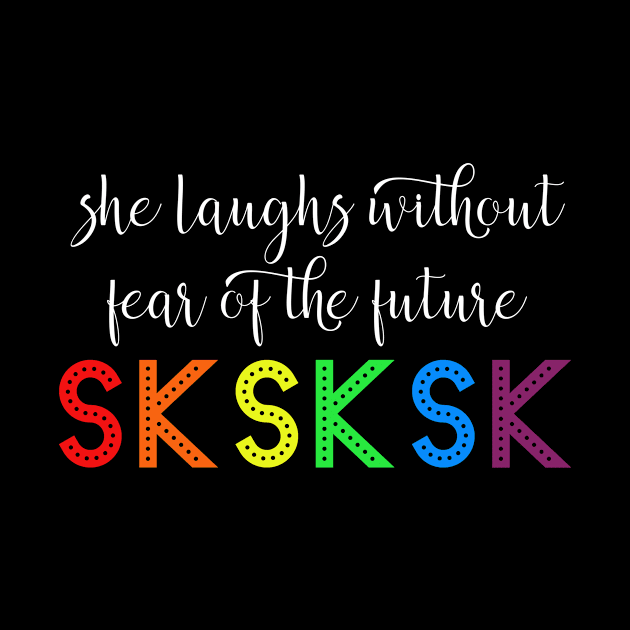 She Laughs Without Fear of the Future SkSkSk by LucyMacDesigns