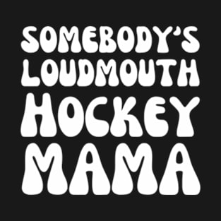 Somebody's loudmouth Hockey Mama T-Shirt