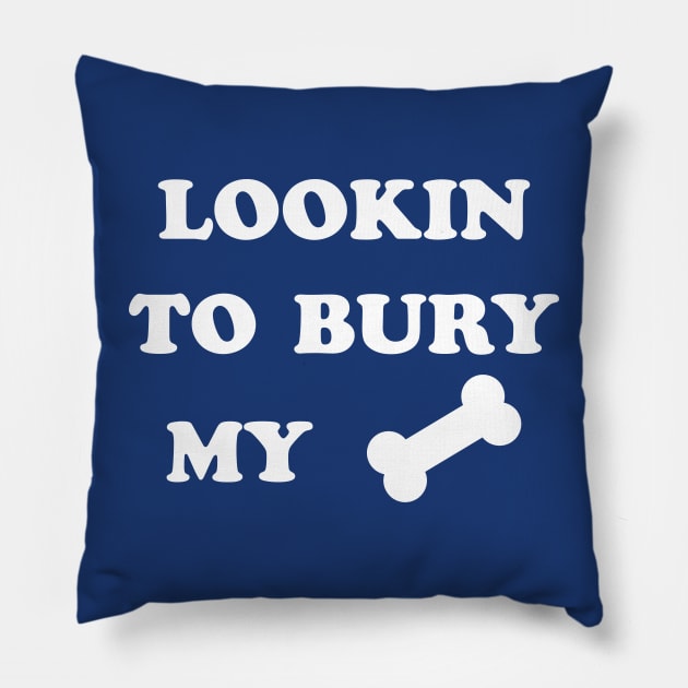 LOOKIN TO BURY MY BONE Pillow by tvshirts