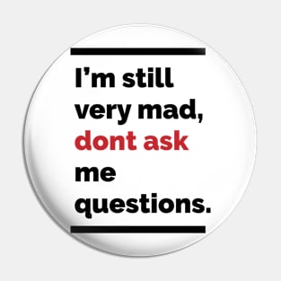 Im still very mad, dont ask me questions Pin