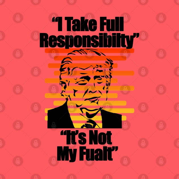 I Take Full Responsibilty It's Not My Fualt - Debate Coment 2020 Election Gift - Black Lettering & Multi Color Design by RKP'sTees