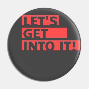 Let's Get Into It! Pin