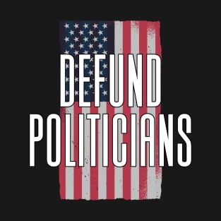 Defund Politicians - Anti Government T-Shirt