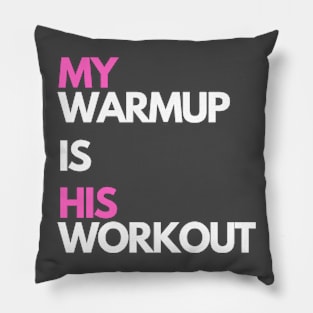 My warmup is his workout Pillow