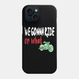 we gonna ride or what Phone Case