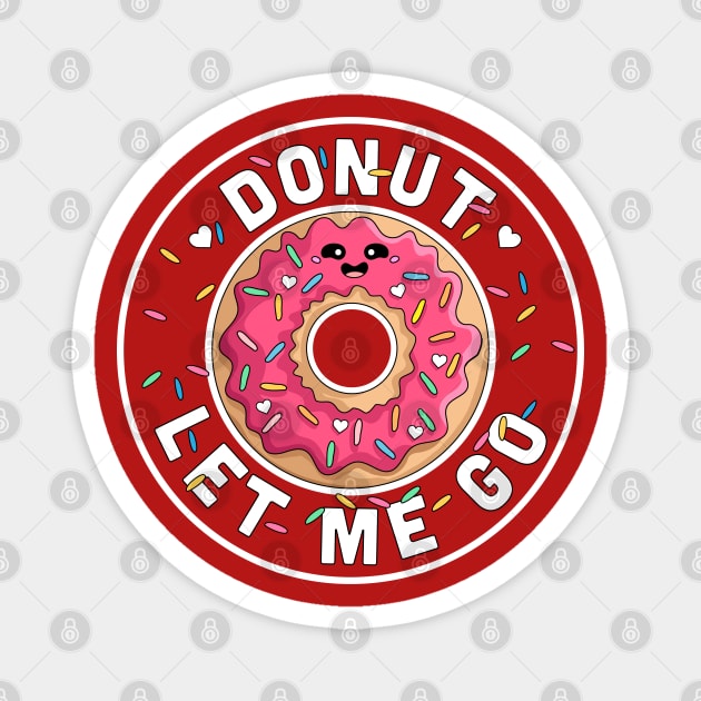 Donut Let Me Go - Funny Valentines day Donut - Donut Lover Magnet by OrangeMonkeyArt