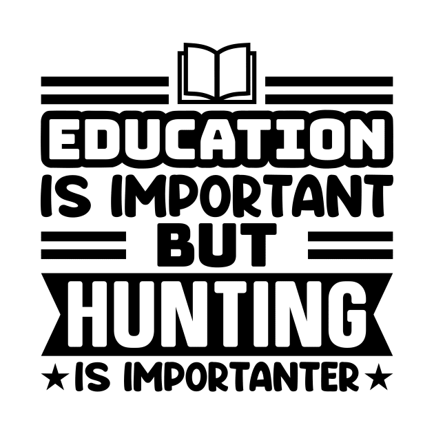 Education is important, but hunting is importanter by colorsplash