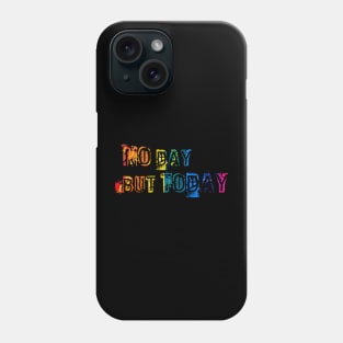 No day but today Phone Case