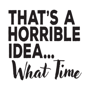 That's a horrible idea...What time T-Shirt