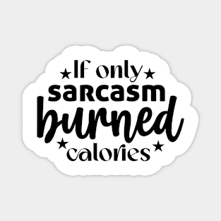 If only sarcasm burned calories Magnet