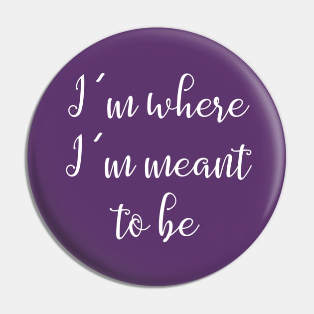 I'm Where I'm Meant to Be Quote Pin by Monorails and Magic