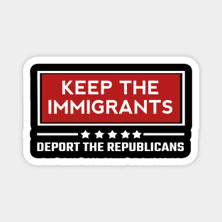 Keep the immigrants deport the republicans Magnet