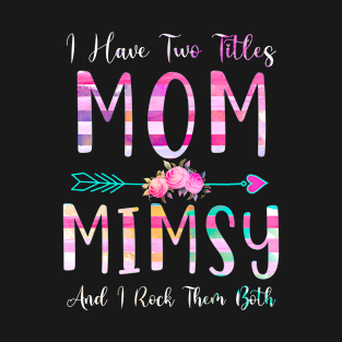 I Have Two Tiltles Mom and Mimsy Mothers Day and Xmas T-Shirt