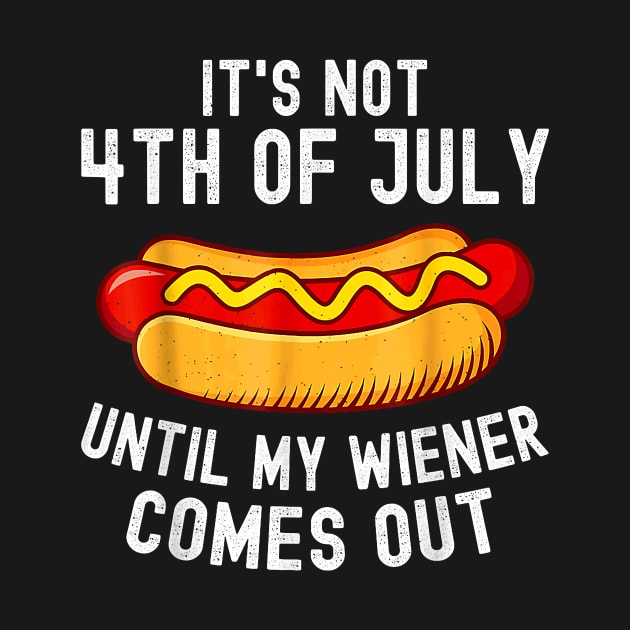 It's Not 4th of July Until My Wiener Comes Out Funny Hotdog by Madridek Deleosw