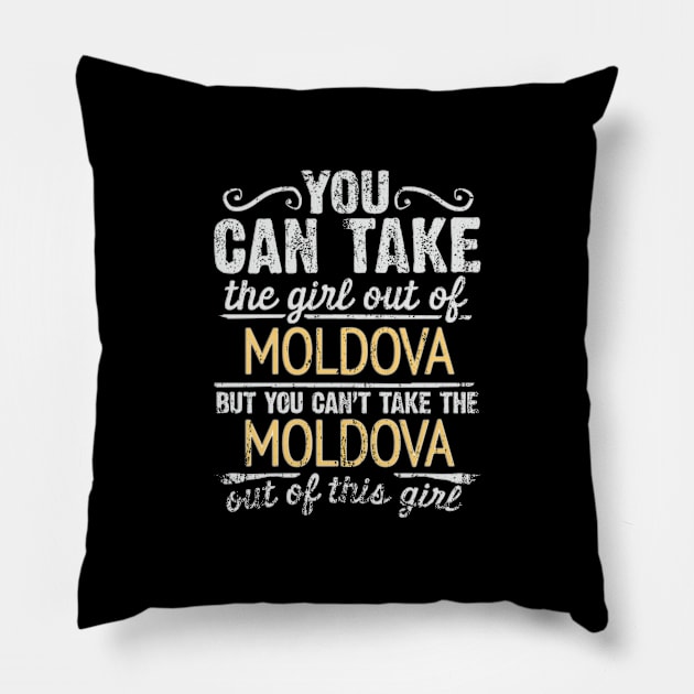 You Can Take The Girl Out Of Moldova But You Cant Take The Moldova Out Of The Girl Design - Gift for Moldovan With Moldova Roots Pillow by Country Flags