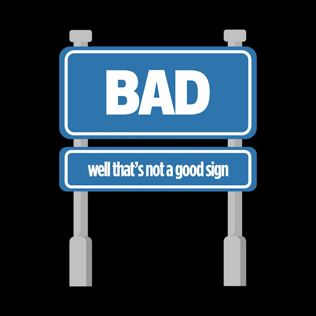 BAD Well, That's A Good Sign Tee Tshirt by teespot123