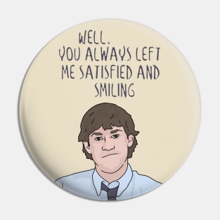Jim Halpert "You Always Left Me Satisfied and Smiling" The Office, Funny Quote Pin