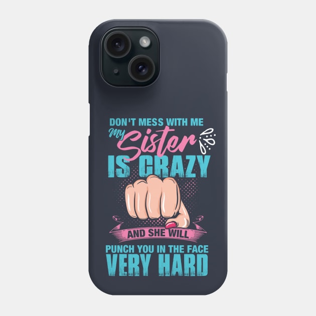 Don't mess with me, My Sister is Crazy and She Will Punch you in the Face Very Hard Phone Case by Nowhereman78