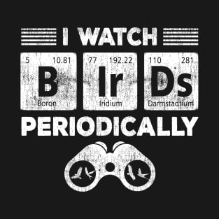 I Watch Birds Periodically Bird Watching T-Shirt