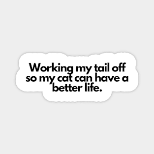 Working my tail off so my cat can have a better life. Magnet