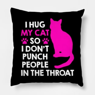 I Hug My Cats So I Don't Punch People In The Throat Pillow