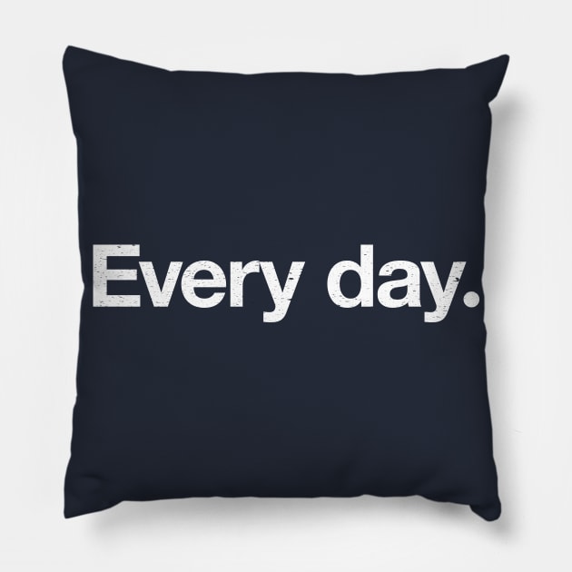 Every day. Pillow by TheAllGoodCompany