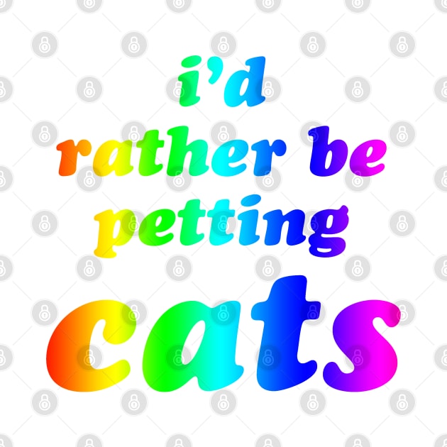 'I'd Rather Be Petting Cats' Rainbow Text by bumblefuzzies