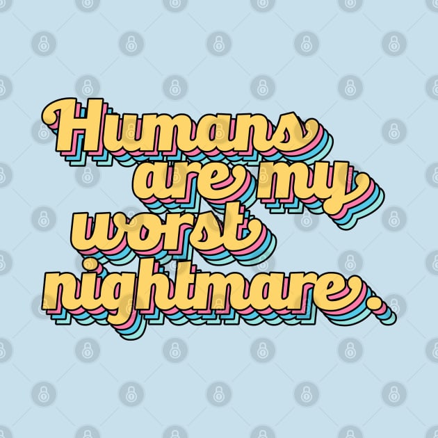 Humans are My Worst Nightmare by darklordpug