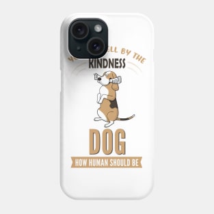 You Can Tell The Kindness of Dog How Human Should Be Phone Case