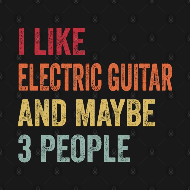 I Like Electric Guitar & Maybe 3 People Electric Guitar Lovers Gift by ChadPill