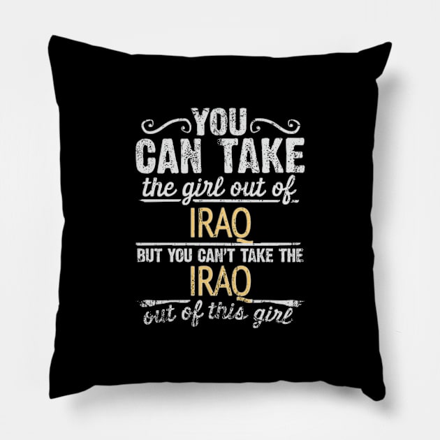 You Can Take The Girl Out Of Iraq But You Cant Take The Iraq Out Of The Girl Design - Gift for Iraqi With Iraq Roots Pillow by Country Flags