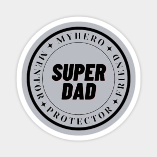 Super dad, hero, mentor and friend Magnet