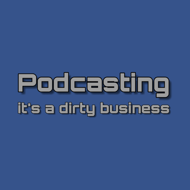 Podcasting - It's a Dirty Business by Podcast Life