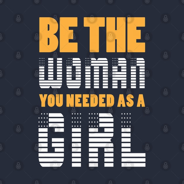 Be The Woman You Needed As A Girl by Sanzida Design