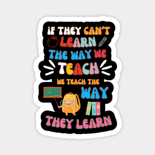 If They Can't Learn The Way We Tearch We Teach The Way They Learn Magnet